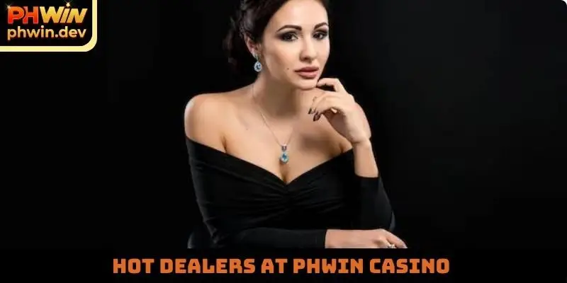 Hot dealers at PHWIN casino