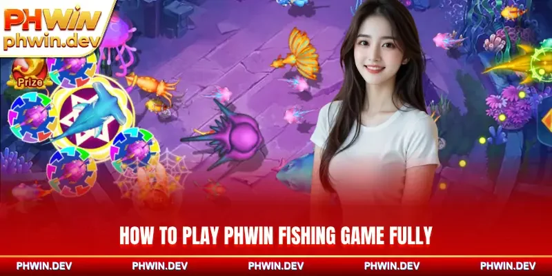 How to play PHWIN fishing fully